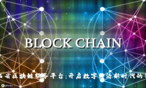 陕西省区块链服务平台:开启数字经济新时代的钥匙