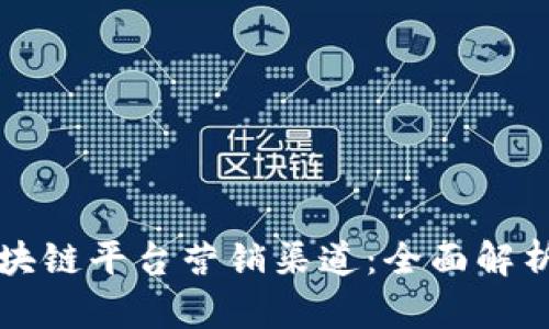 如何利用区块链平台营销渠道:全面解析与实战指南