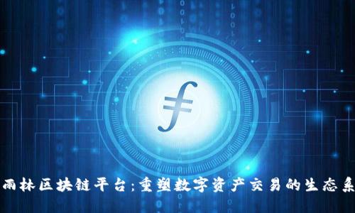 悠雨林区块链平台:重塑数字资产交易的生态系统