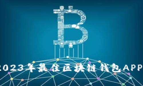 全面解析:2023年最佳区块链钱包APP平台大对比