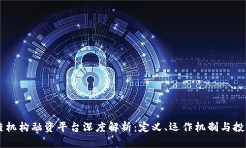 区块链机构融资平台深度解析:定义、运作机制与投资潜力