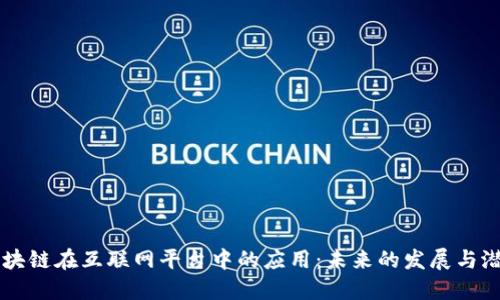 区块链在互联网平台中的应用:未来的发展与潜力