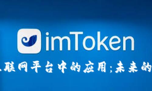 区块链在互联网平台中的应用:未来的发展与潜力