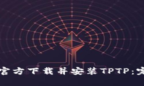 如何从官方下载并安装TPTP:完整指南