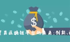 探索湾区贸易区块链平台的未来：创新