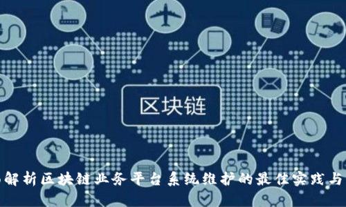 全面解析区块链业务平台系统维护的最佳实践与策略