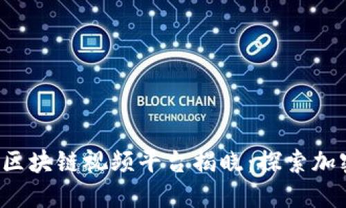 2023年最火的区块链视频平台揭晓:探索加密世界的新视角