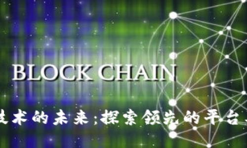 区块链技术的未来:探索领先的平台及其应用