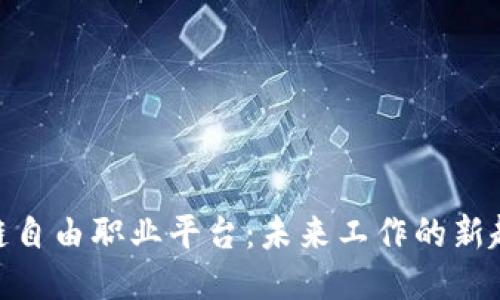 探索区块链自由职业平台:未来工作的新趋势与机会