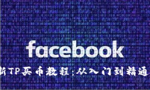 2023年最新TP买币教程:从入门到精通的全面指南