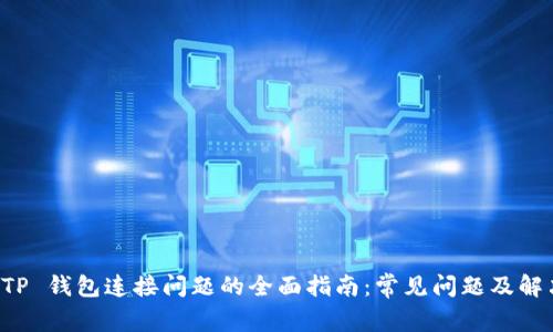 解决 TP 钱包连接问题的全面指南:常见问题及解决方案
