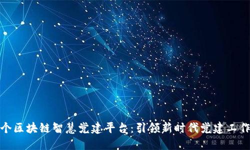 全国首个区块链智慧党建平台:引领新时代党建工作新趋势