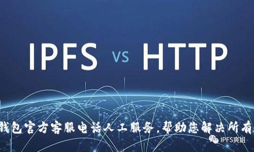 : TP钱包官方客服电话人工服务,帮助您解决所有问题!