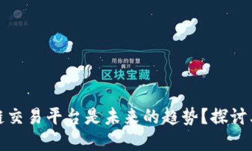 为什么搭建区块链交易平台是未来的趋势?探讨其带来的诸多好处