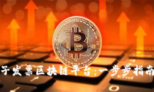 如何搭建电子发票区块链平台:一步步指南与实操建议