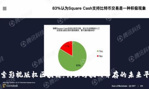探索影视版权区块链:创新与挑战并存的未来平台