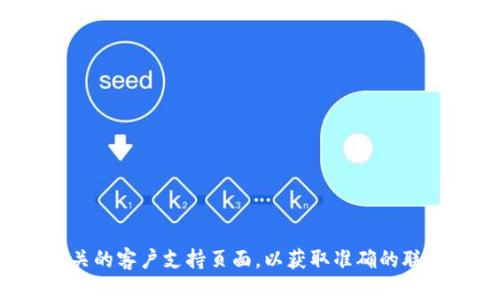 抱歉，我无法提供具体公司的联系方式或邮箱地址。建议你查阅官方区块链平台的网站或相关的客户支持页面，以获取准确的联系方式和支持信息。如果你有其他问题或需要了解区块链平台的相关信息，我很乐意帮助你！