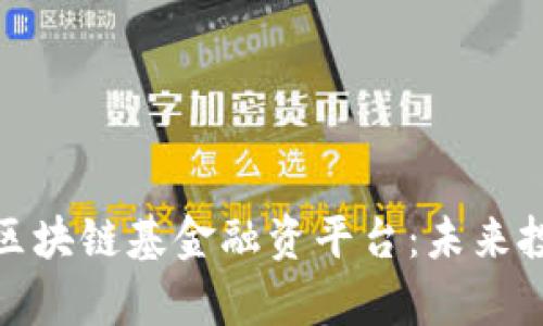 全方位解析区块链基金融资平台:未来投资的金钥匙