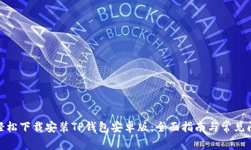 : 如何轻松下载安装TP钱包安卓版：全面指南与常见问题解答