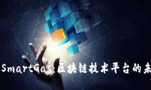 深入探索SmartGas:区块链技术平台的未来与应用