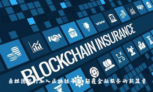 桑坦德银行加入区块链平台:颠覆金融服务的新篇章