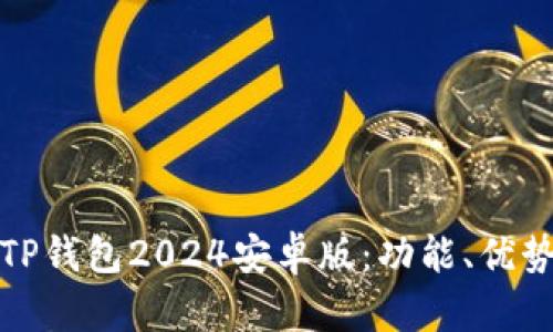 : 全面解析TP钱包2024安卓版:功能、优势与使用指南