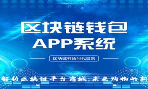 全面解析区块链平台商城：未来购物的新趋势