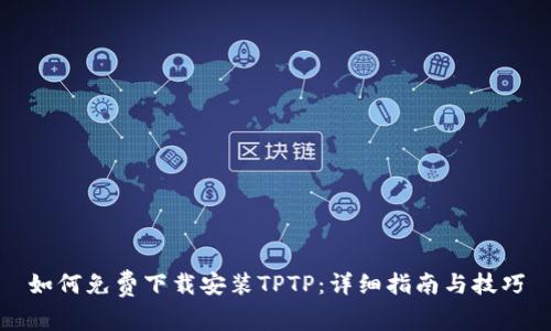 如何免费下载安装TPTP：详细指南与技巧