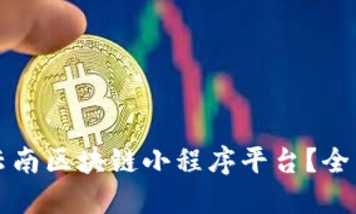 如何下载和使用云南区块链小程序平台？全面指南与技巧分享