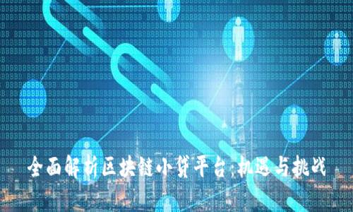 全面解析区块链小贷平台:机遇与挑战