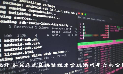 全新视野:如何通过区块链技术实现游戏平台的分红系统