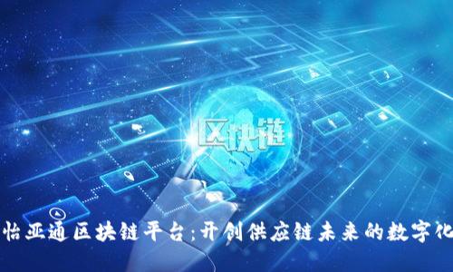 深入探讨怡亚通区块链平台:开创供应链未来的数字化转型之路