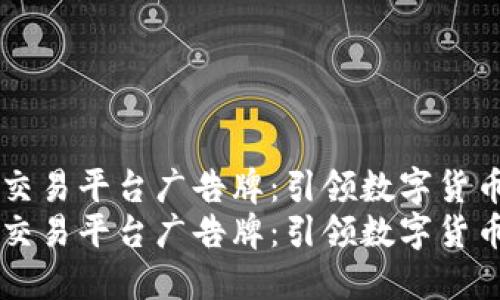 区块链交易平台广告牌:引领数字货币的未来
区块链交易平台广告牌:引领数字货币的未来
