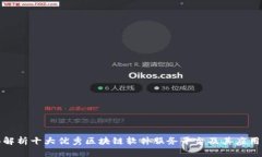 全面解析十大优秀区块链软件服务平台