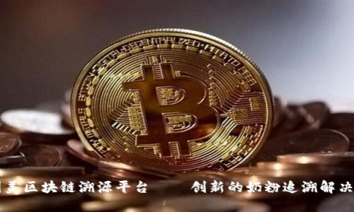 贝因美区块链溯源平台——创新的奶粉追溯解决方案