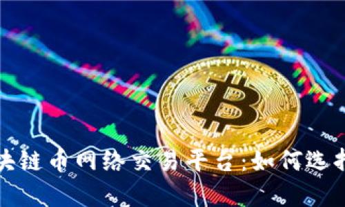 全面解析区块链币网络交易平台:如何选择与使用指南