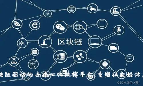 区块链驱动的去中心化微博平台:重塑社交媒体未来