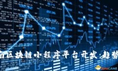 全面解析云南区块链小程序平台开发：