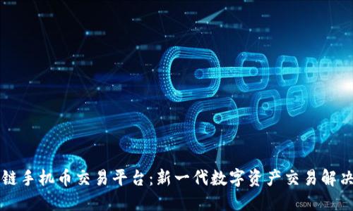 区块链手机币交易平台：新一代数字资产交易解决方案