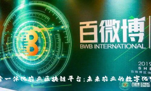探索一体化农业区块链平台:未来农业的数字化变革