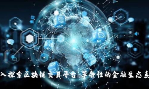 深入探索区块链交易平台:革命性的金融生态系统