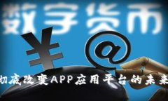 区块链如何彻底改变APP应用平台的未来