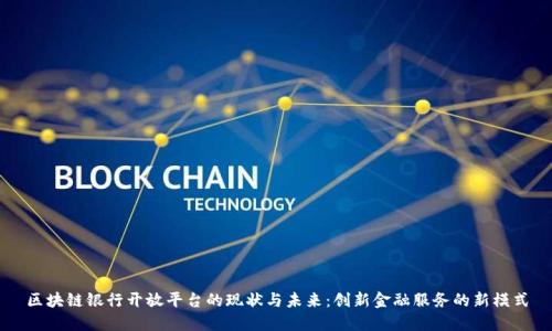 区块链银行开放平台的现状与未来:创新金融服务的新模式