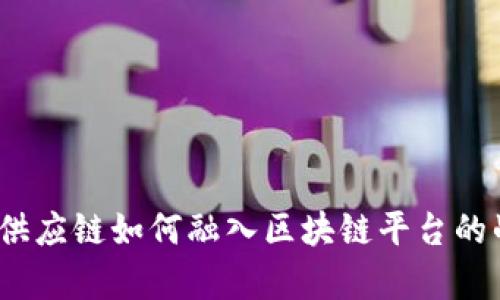 全面解析:供应链如何融入区块链平台的战略与实践