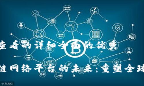 思考一个吸引用户查看的详细全面的优秀 

探索自由贸易区块链网络平台的未来：重塑全球贸易的数字化革命