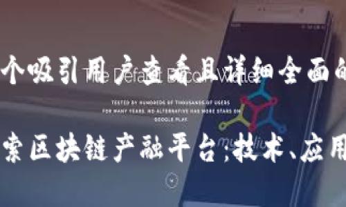 思考一个吸引用户查看且详细全面的优秀
深入探索区块链产融平台:技术、应用与未来