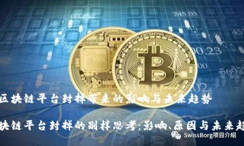 因区块链平台封掉带来的影响与未来趋势
区块链平台封掉的别样思考:影响、原因与未来趋势