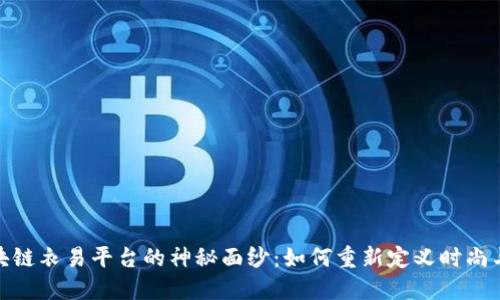 揭开专业区块链衣易平台的神秘面纱:如何重新定义时尚与科技的结合