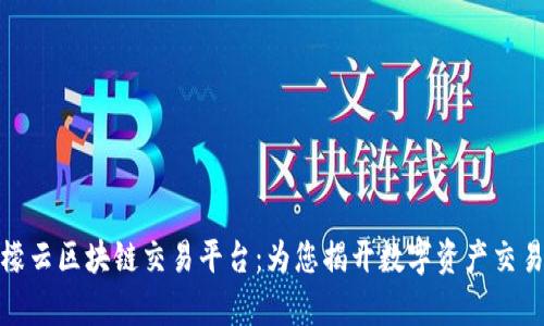 全面解析柠檬云区块链交易平台:为您揭开数字资产交易的神秘面纱
