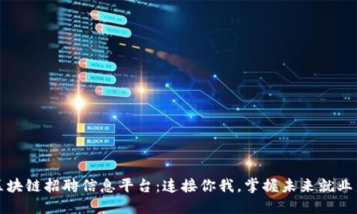 广西区块链招聘信息平台:连接你我,掌握未来就业新机遇